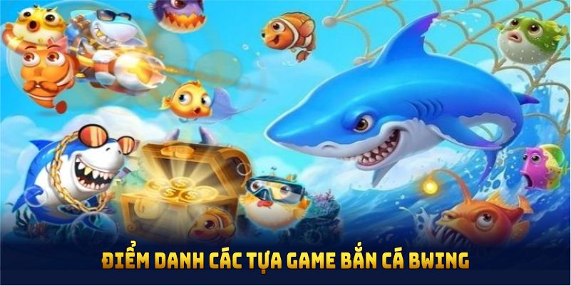 Điểm danh các tựa game bắn cá BWING đình đám