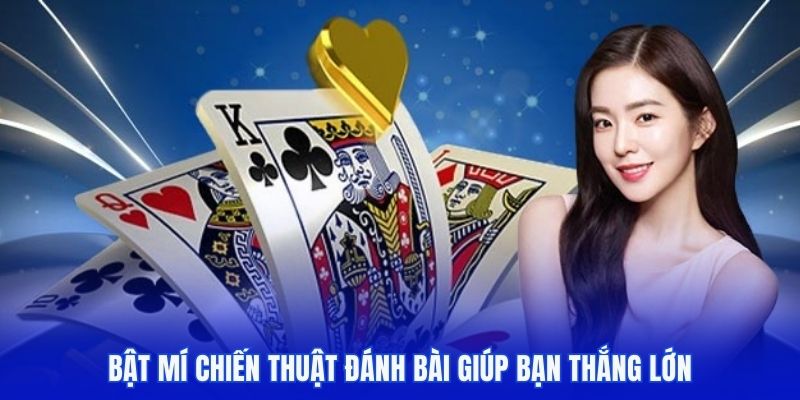 Bật mí những chiến thuật đánh bài giúp bạn nâng cao cơ hội ăn thưởng