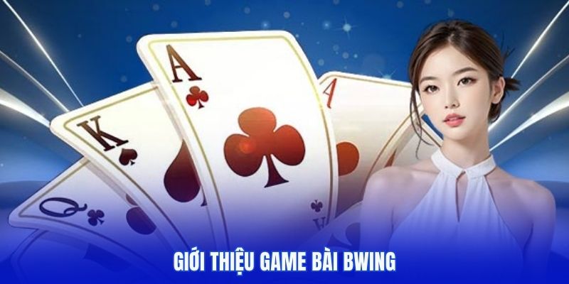 Tổng quan game bài BWING