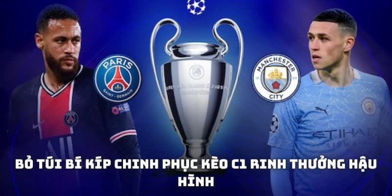 Bỏ túi bí kíp chinh phục kèo C1 rinh thưởng hậu hĩnh