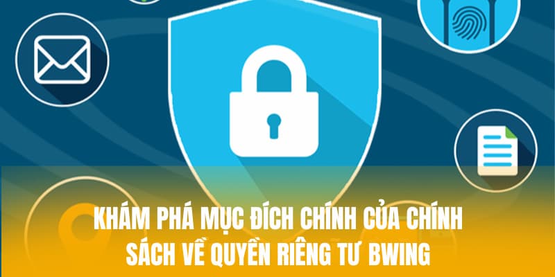 Khám phá mục đích chính của chính sách về quyền riêng tư BWING