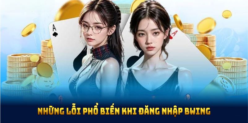 Những lỗi phổ biến khi đăng nhập BWING