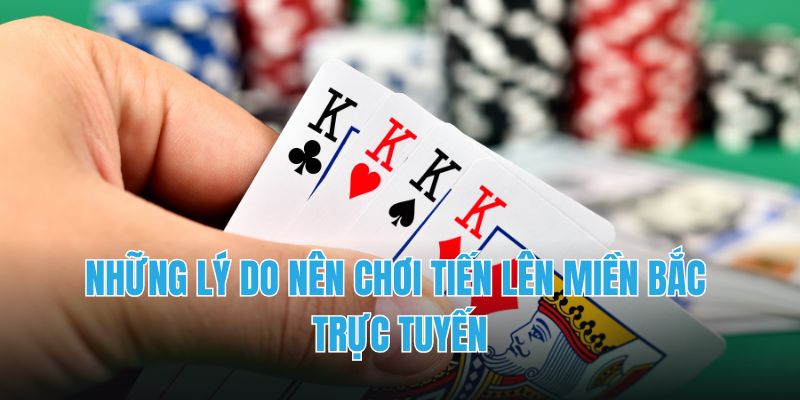 Những lý do nên chơi tiến lên miền Bắc trực tuyến