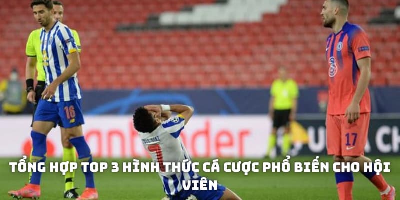 Tổng hợp top 3 hình thức cá cược phổ biến cho hội viên