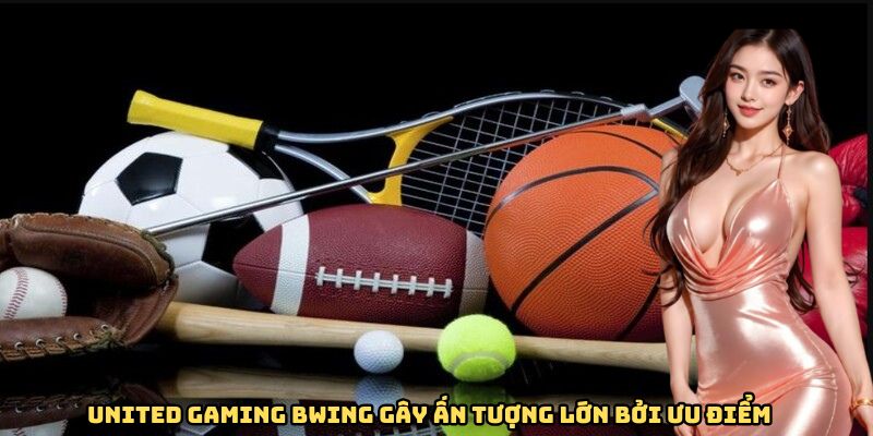 United Gaming BWING gây ấn tượng lớn bởi ưu điểm