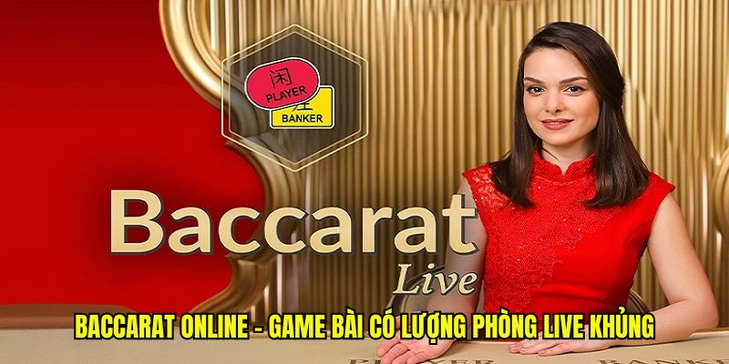 Baccarat Online - Game Bài Có Lượng Phòng Live Khủng