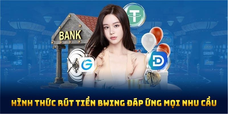 Các hình thức rút tiền BWING đáp ứng mọi nhu cầu