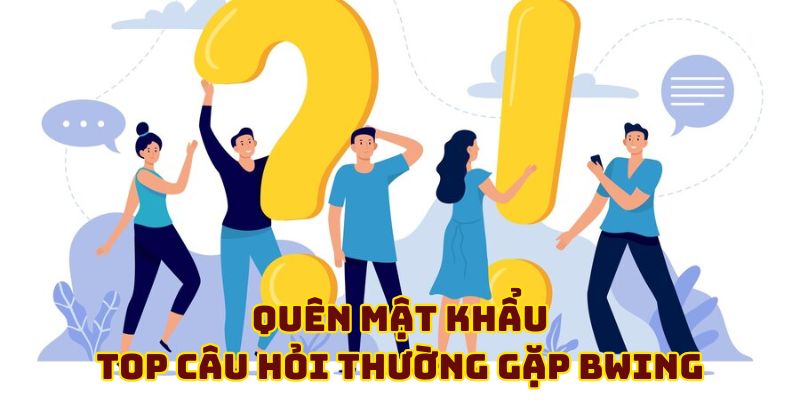 Quên mật khẩu - Top câu hỏi thường gặp BWING