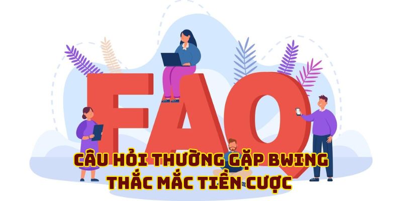 Câu hỏi thường gặp BWING - Thắc mắc tiền cược 