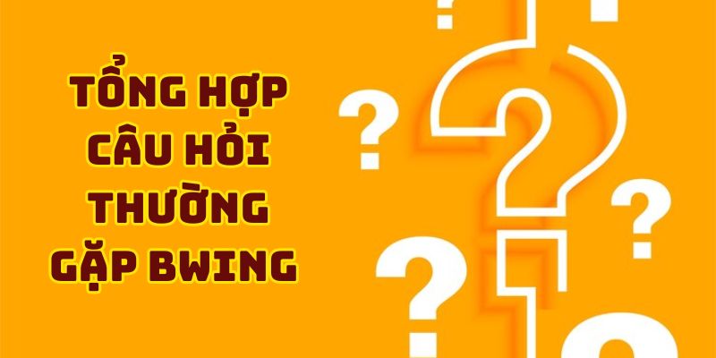Tổng hợp câu hỏi thường gặp BWING