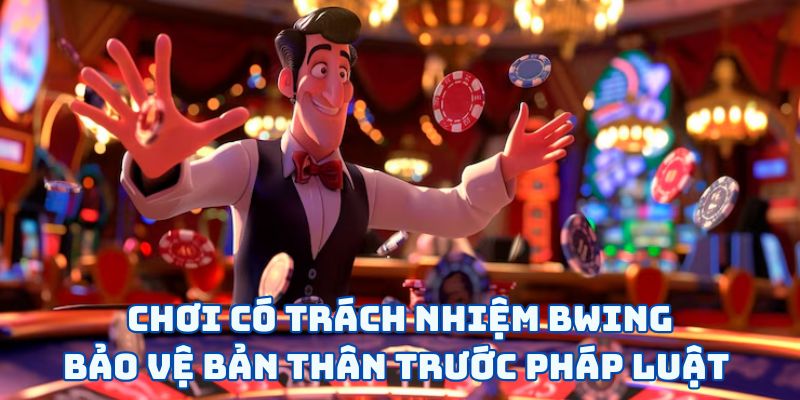 Chơi có trách nhiệm BWING - Bảo vệ bản thân trước pháp luật 