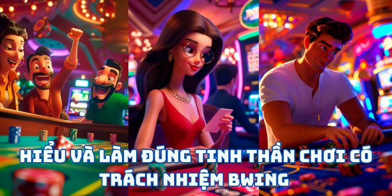 Hiểu và làm đúng tinh thần chơi có trách nhiệm BWING
