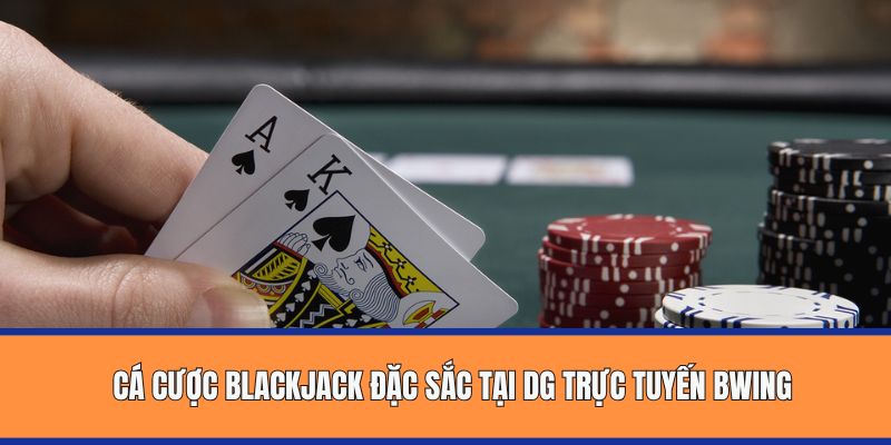 Cá cược Blackjack đặc sắc tại DG trực tuyến BWING