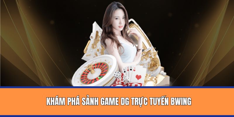 Khám phá sảnh game DG trực tuyến BWING