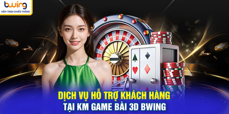 Dịch vụ hỗ trợ khách hàng tại KM game bài 3d BWING