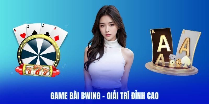 Game Bài BWING: Khám Phá Thế Giới Giải Trí Đỉnh Cao