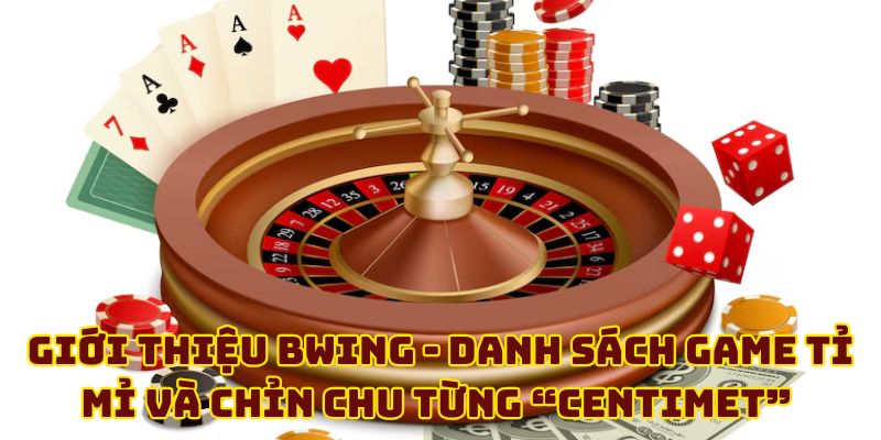 Giới thiệu BWING - Danh sách game tỉ mỉ và chỉn chu từng “centimet” 