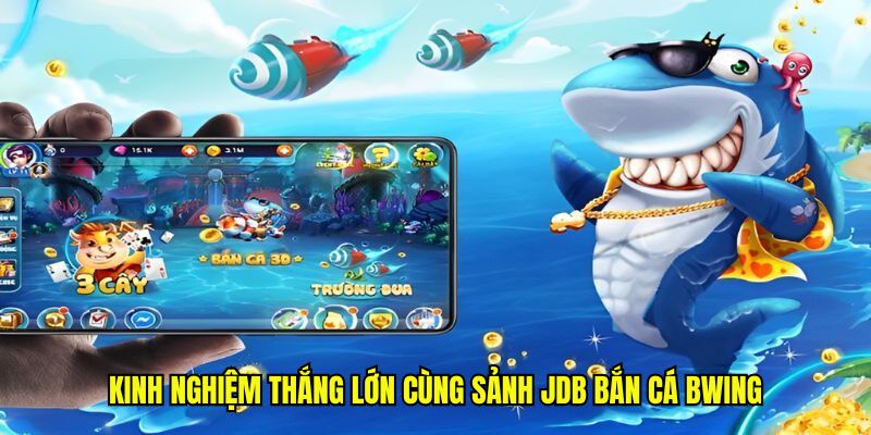 Kinh nghiệm thắng lớn cùng sảnh JDB bắn cá BWING