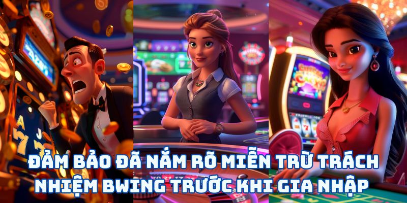 Đảm bảo đã nắm rõ miễn trừ trách nhiệm BWING trước khi gia nhập