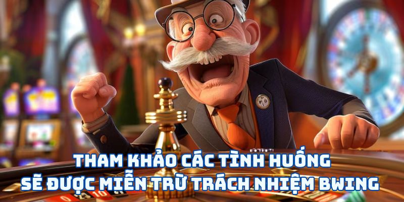 Tham khảo các tình huống sẽ được miễn trừ trách nhiệm BWING 