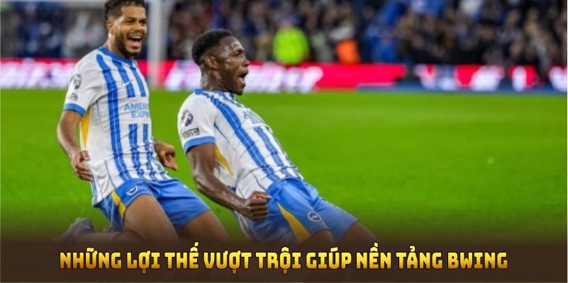 Những lợi thế vượt trội giúp nền tảng BWING thu hút người dùng