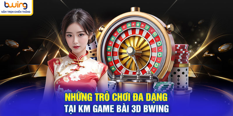 Những trò chơi đa dạng tại KM game bài 3d BWING