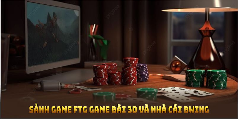 Quá trình hợp tác giữa sảnh game FTG game bài 3D và nhà cái BWING