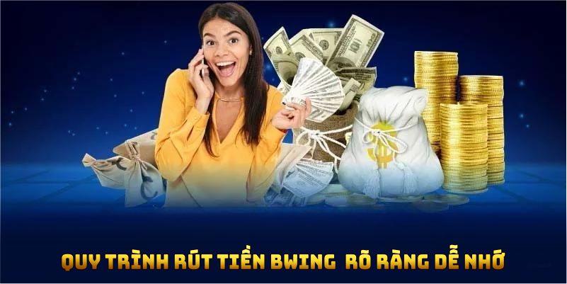 Quy trình rút tiền BWING rất rõ ràng, thao tác dễ nhớ