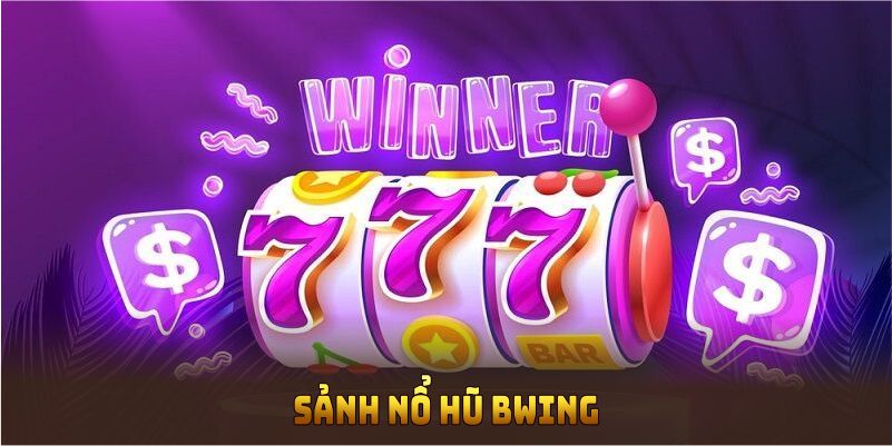 Sảnh Nổ Hũ BWING Với Nhiều Tựa Game Thú Vị Thu Hút Nhất