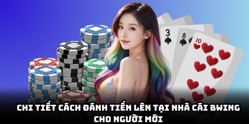 Chi tiết cách đánh tiến lên tại nhà cái BWING cho người mới