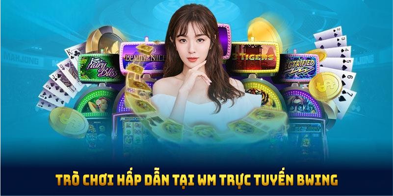Tìm hiểu các thể loại trò chơi hấp dẫn tại WM trực tuyến BWING