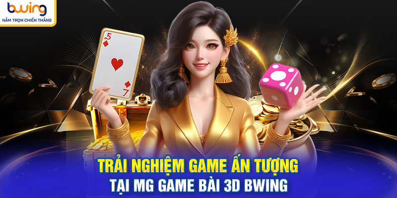 Trải nghiệm game ấn tượng tại MG game bài 3d BWING